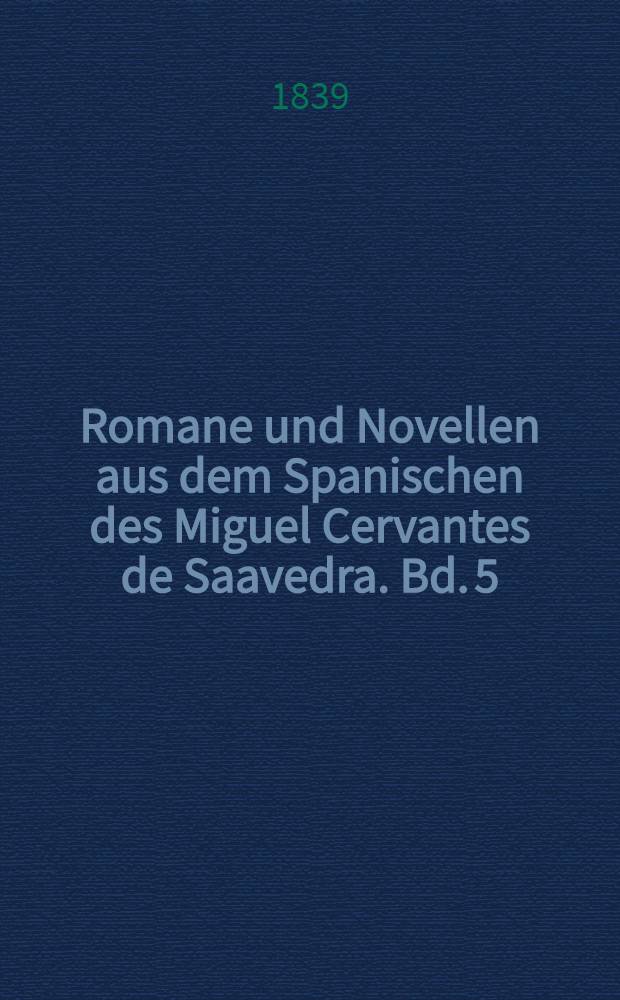 Romane und Novellen aus dem Spanischen des Miguel Cervantes de Saavedra. Bd. 5 : Der sinnreiche Junker Don Quixote von La Mancha