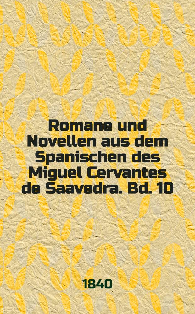 Romane und Novellen aus dem Spanischen des Miguel Cervantes de Saavedra. Bd. 10 : Muster-Novellen ...
