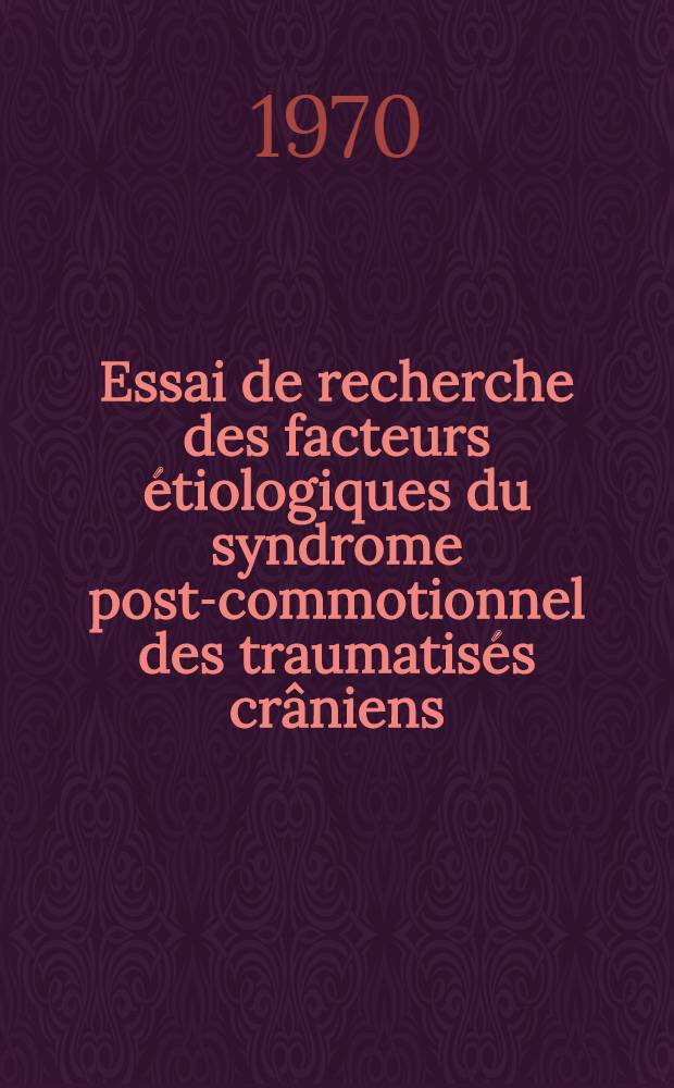 Essai de recherche des facteurs étiologiques du syndrome post-commotionnel des traumatisés crâniens : Bilan de 2 ans de consultation spécialisée dans un service de neurochirurgie : Thèse ..