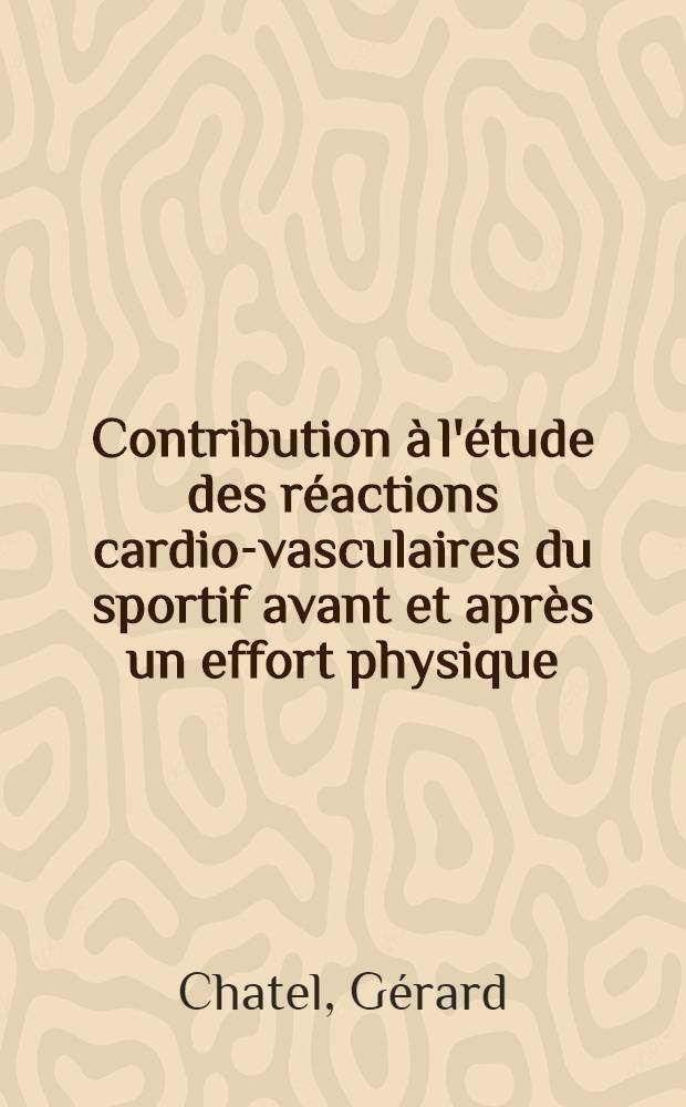 Contribution à l'étude des réactions cardio-vasculaires du sportif avant et après un effort physique : Thèse ..