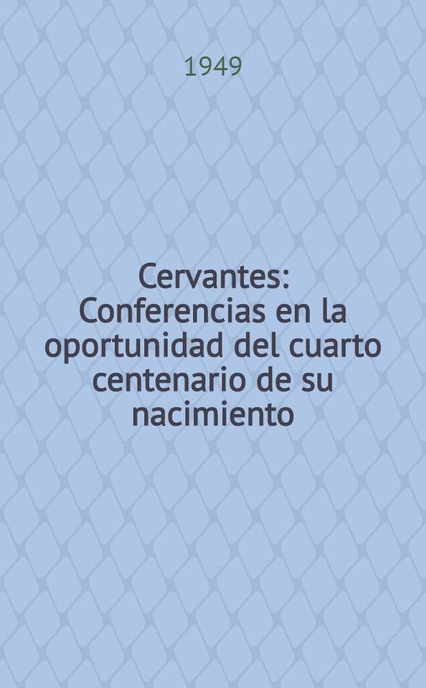 Cervantes : Conferencias en la oportunidad del cuarto centenario de su nacimiento