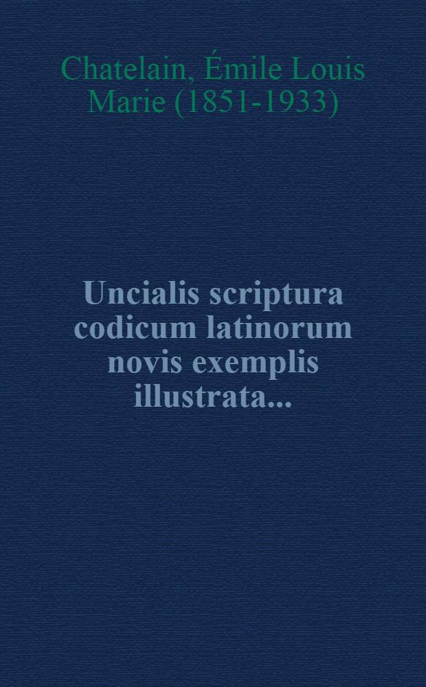 ... Uncialis scriptura codicum latinorum novis exemplis illustrata ...