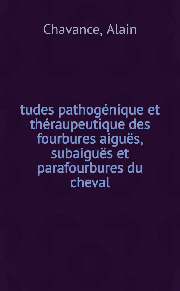 Études pathogénique et théraupeutique des fourbures aiguës, subaiguës et parafourbures du cheval : Thèse présentée à la Faculté de médecine et de pharmacie de Lyon ..