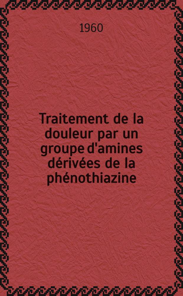 Traitement de la douleur par un groupe d'amines dérivées de la phénothiazine : Thèse pour le doctorat en méd