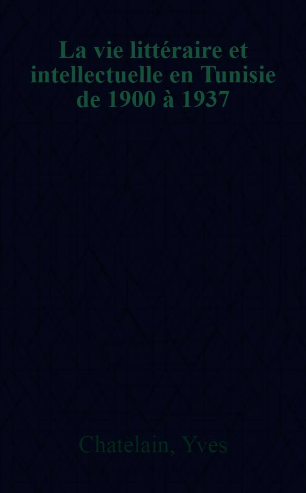 La vie littéraire et intellectuelle en Tunisie de 1900 à 1937