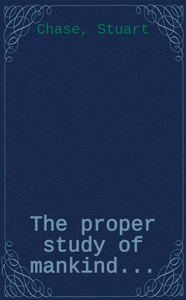 The proper study of mankind ... : An inquiry into the science of human relations
