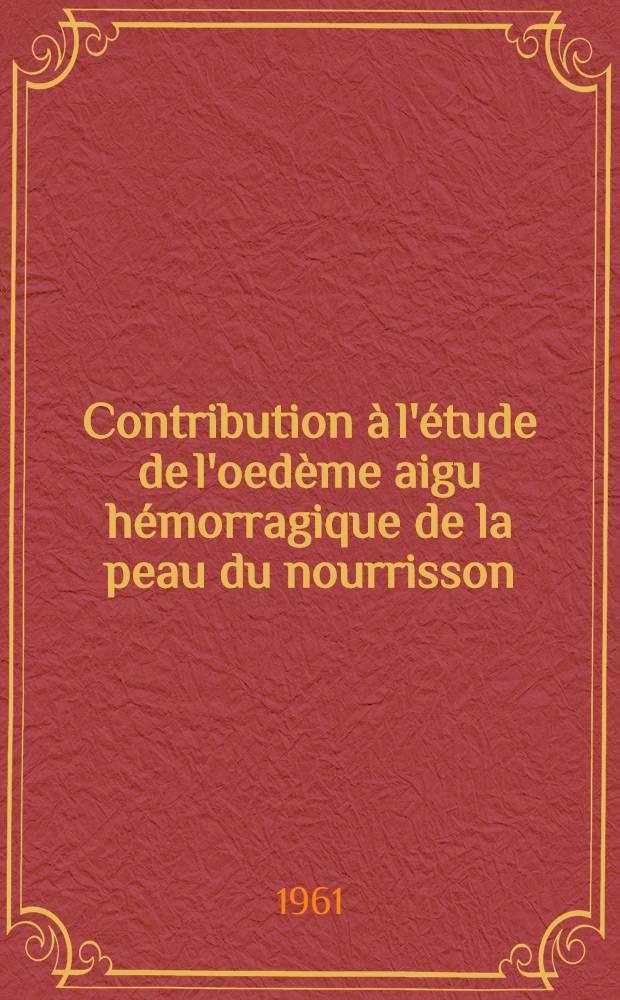 Contribution à l'étude de l'oedème aigu hémorragique de la peau du nourrisson : Thèse ..