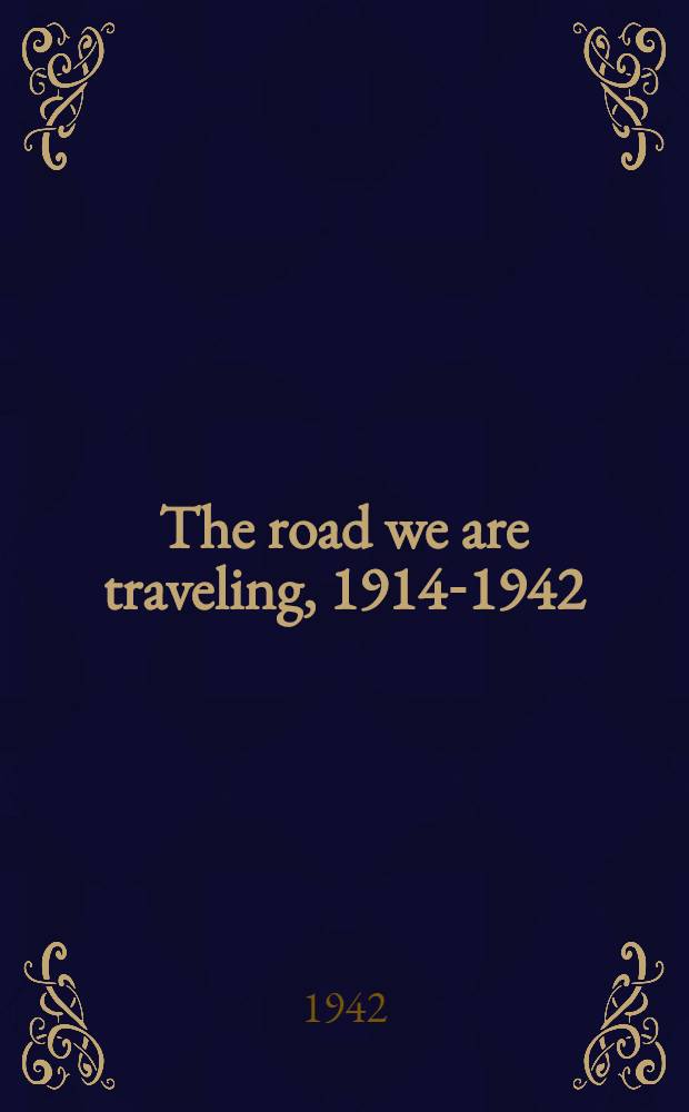The road we are traveling, 1914-1942 : Guide lines to America's future as reported to the Twentieth century fund