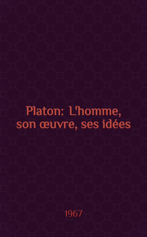 Platon : L'homme, son œuvre, ses idées