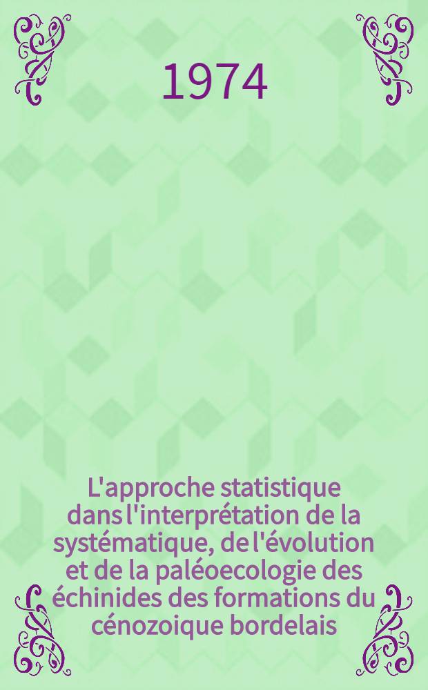 L'approche statistique dans l'interprétation de la systématique, de l'évolution et de la paléoecologie des échinides des formations du cénozoique bordelais : Thèse ... prés. à l'Université de Bordeaux I ... T. 2