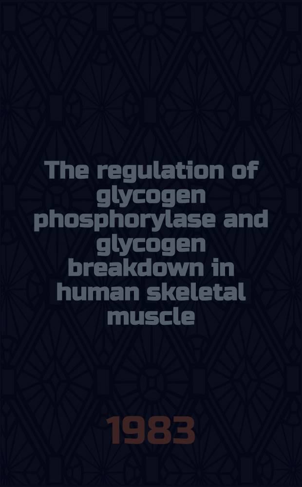 The regulation of glycogen phosphorylase and glycogen breakdown in human skeletal muscle : Diss.