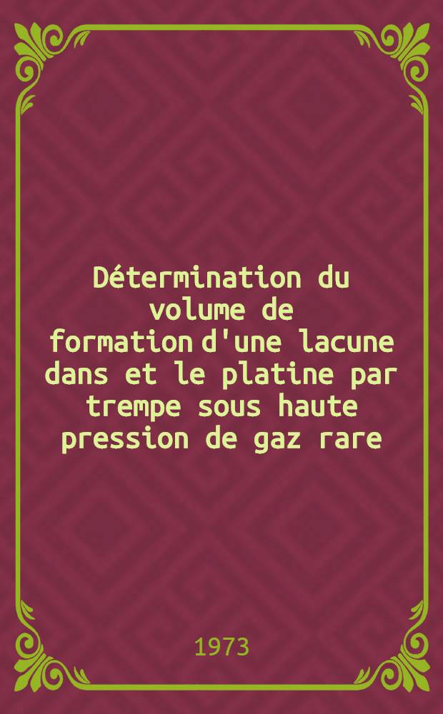 Détermination du volume de formation d'une lacune dans et le platine par trempe sous haute pression de gaz rare : Comportement de l'hélium dans l'or : Thèse ..