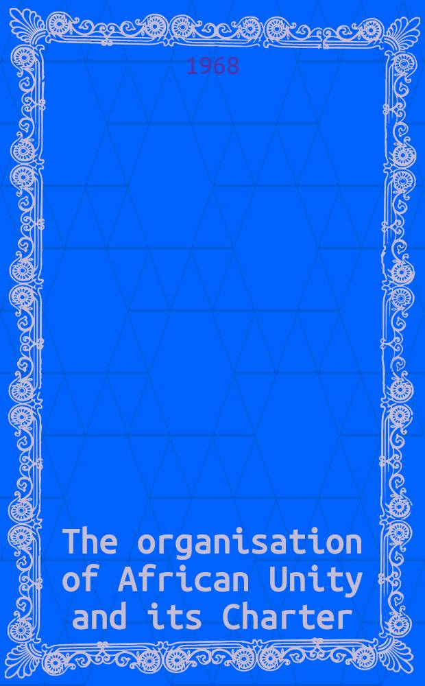 The organisation of African Unity and its Charter