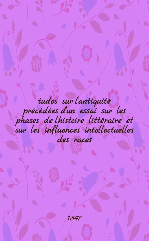 Études sur l'antiquité précédées d'un essai sur les phases de l'histoire littéraire et sur les influences intellectuelles des races