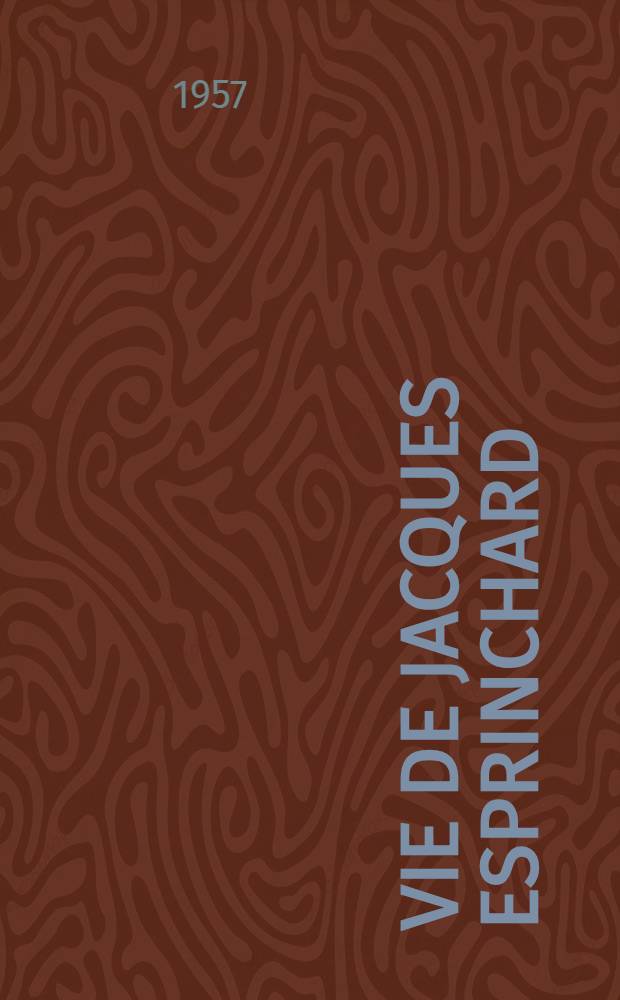 Vie de Jacques Esprinchard : Rochelais et Journal de ses voyages au XVI-e siècle : Thèse complémentaire présentée à la Faculté des lettres de Bordeaux ..