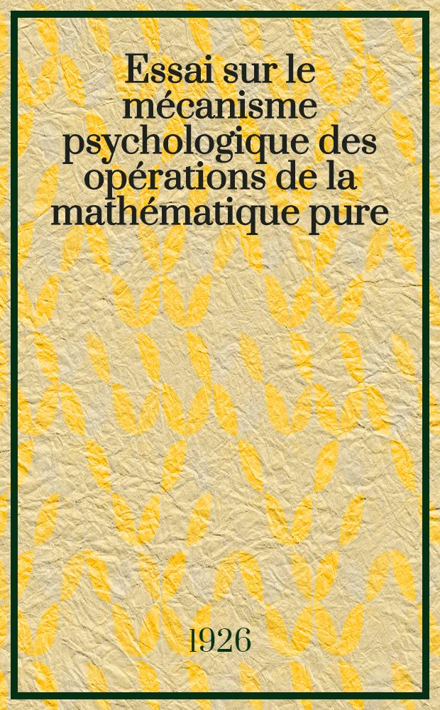 Essai sur le mécanisme psychologique des opérations de la mathématique pure