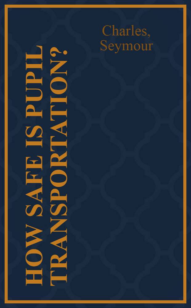 How safe is pupil transportation? : Study of laws, regulations, and practices in school bussing in the United States carried out by physicians for automotive safety