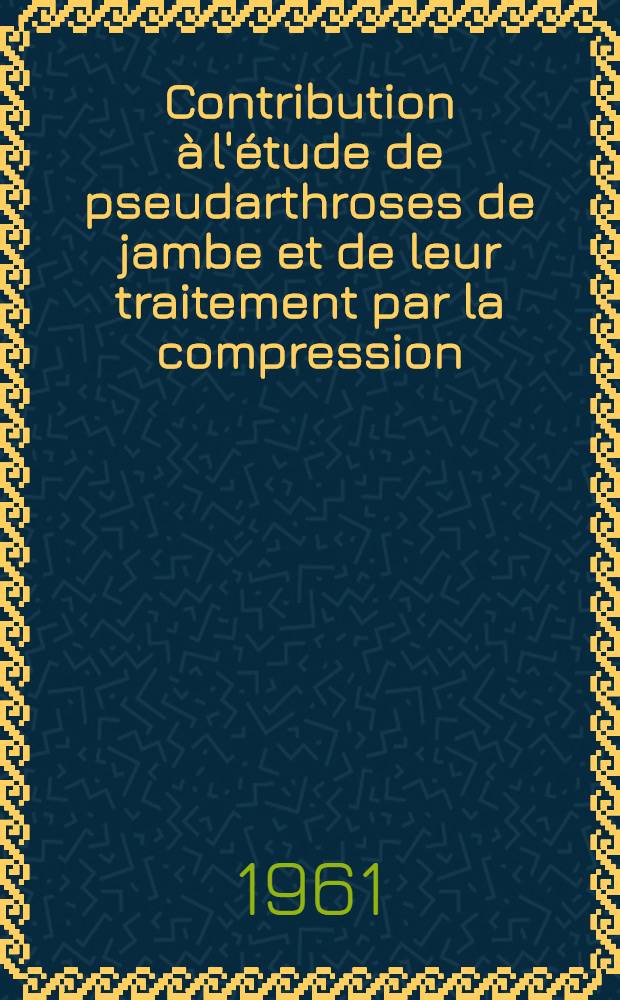 Contribution à l'étude de pseudarthroses de jambe et de leur traitement par la compression : À propos de 37 observations : Thèse ..