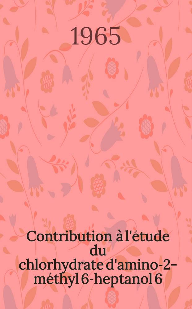 Contribution à l'étude du chlorhydrate d'amino-2-méthyl 6-heptanol 6 : Sa place en médecine générale : Thèse ..