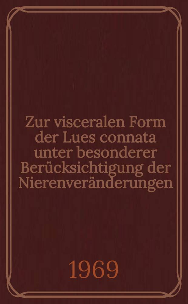 Zur visceralen Form der Lues connata unter besonderer Berücksichtigung der Nierenveränderungen : Inaug.-Diss. ... der ... Med. Fakultät der ... Univ. zu Bonn