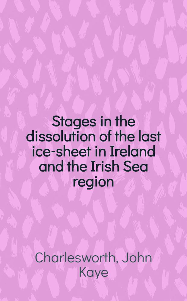 Stages in the dissolution of the last ice-sheet in Ireland and the Irish Sea region