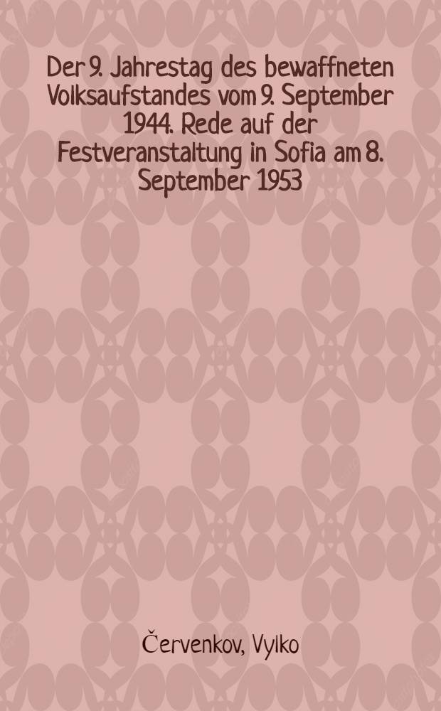 Der 9. Jahrestag des bewaffneten Volksaufstandes vom 9. September 1944. Rede auf der Festveranstaltung in Sofia am 8. September 1953