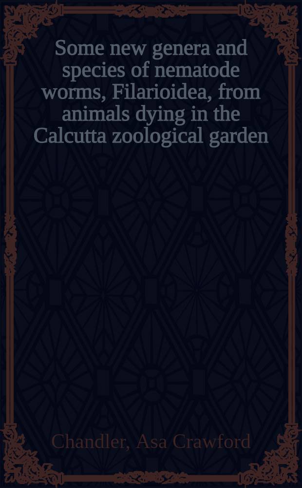 Some new genera and species of nematode worms, Filarioidea, from animals dying in the Calcutta zoological garden