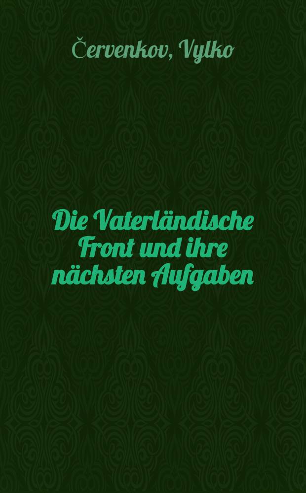 Die Vaterl&auml;ndische Front und ihre n&auml;chsten Aufgaben : Bericht auf dem III. Kongre&szlig; der Vaterl&auml;ndischen Front am 28. Mai 1952
