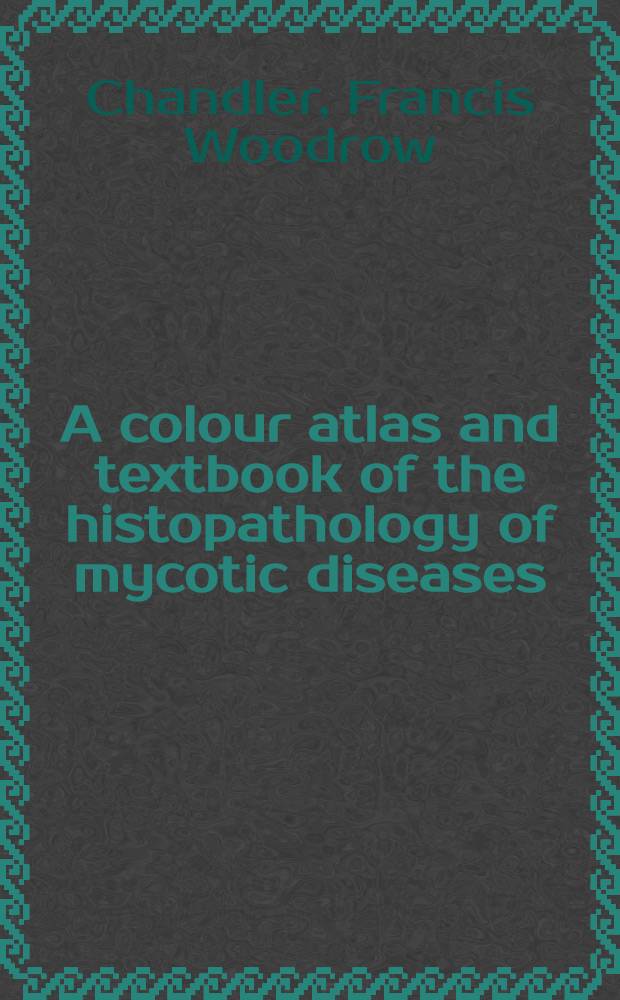 A colour atlas and textbook of the histopathology of mycotic diseases