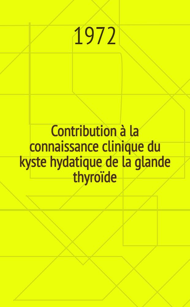 Contribution à la connaissance clinique du kyste hydatique de la glande thyroïde : À propos d'une observation : Thèse ..
