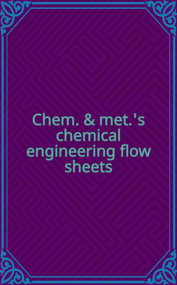 Chem. & met.'s chemical engineering flow sheets : 120 flow sheets of process industries