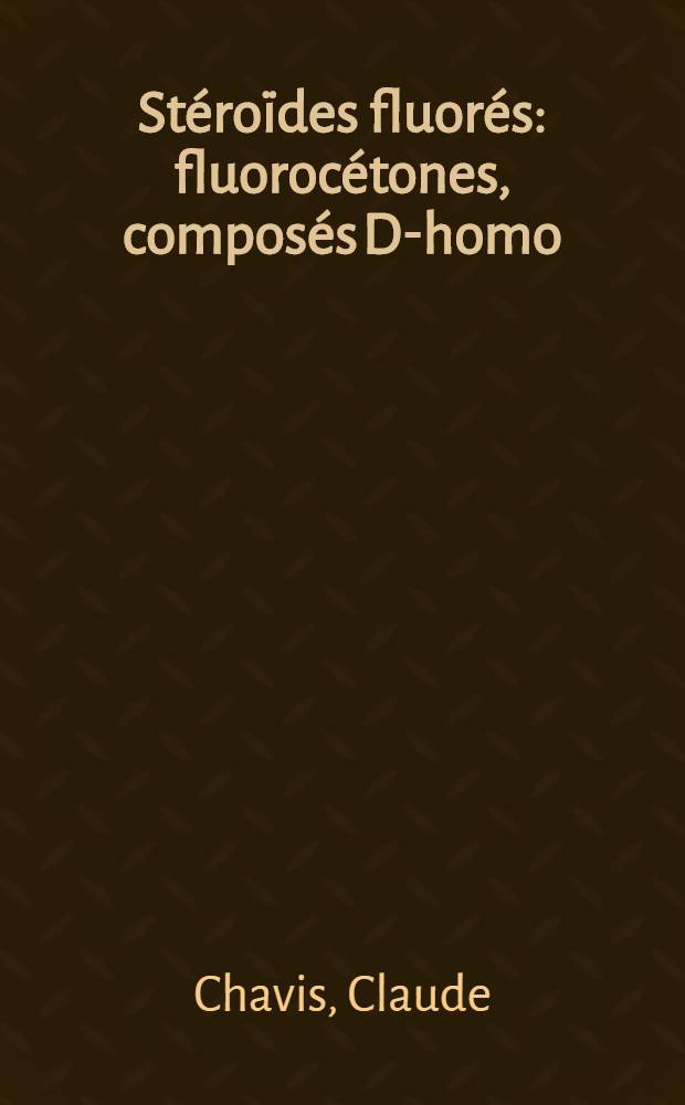 Stéroïdes fluorés: fluorocétones, composés D-homo : Thèse ..