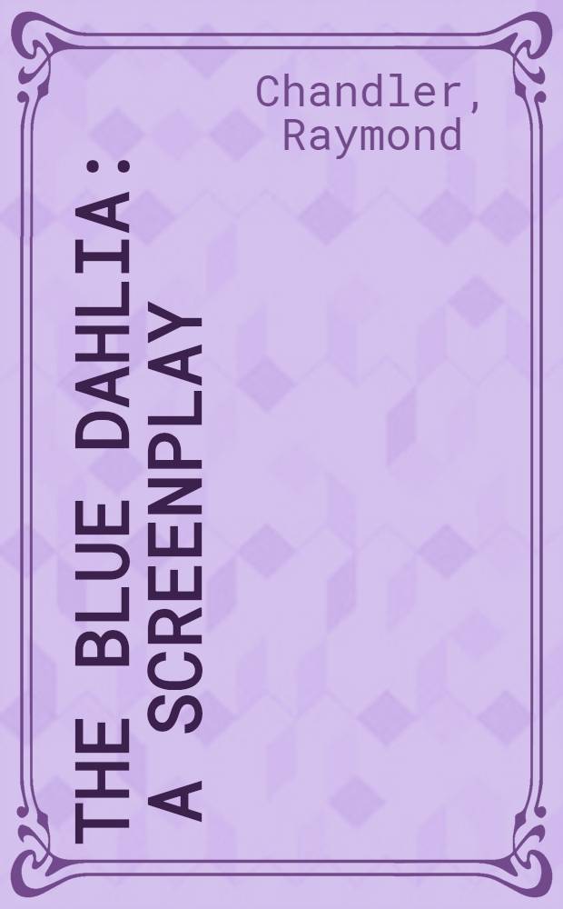 The blue dahlia : A screenplay