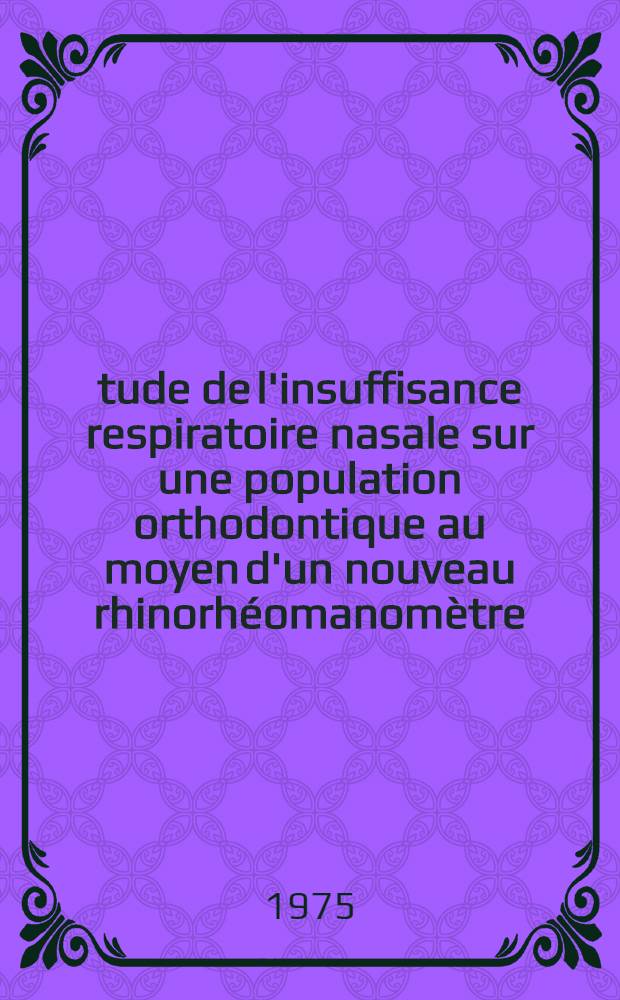 Étude de l'insuffisance respiratoire nasale sur une population orthodontique au moyen d'un nouveau rhinorhéomanomètre : Thèse ..