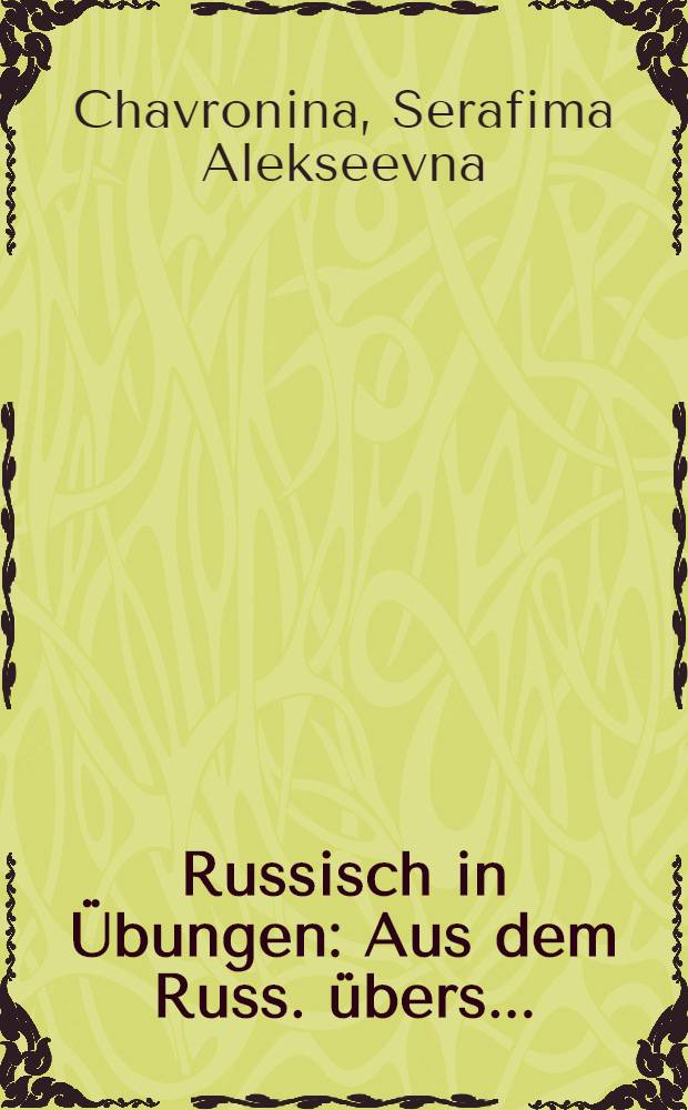 Russisch in Übungen : Aus dem Russ. übers. ...