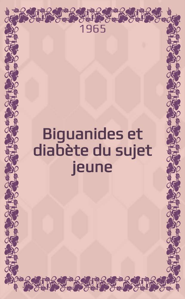 Biguanides et diab&egrave;te du sujet jeune : Les limites de l'efficacit&eacute; de la dim&eacute;thylbiquanide dans certains cas de diab&egrave;te sucr&eacute;, l&eacute;ger, du sujet jeune, apparemment bien contr&ocirc;les par ce seul traitement : Th&egrave;se ..