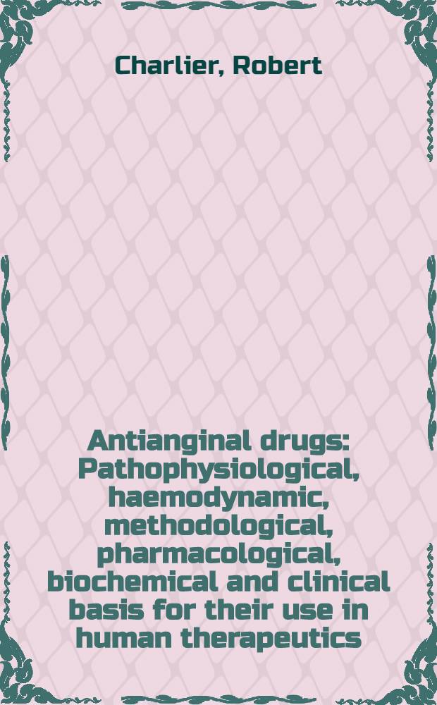 Antianginal drugs : Pathophysiological, haemodynamic, methodological, pharmacological, biochemical and clinical basis for their use in human therapeutics