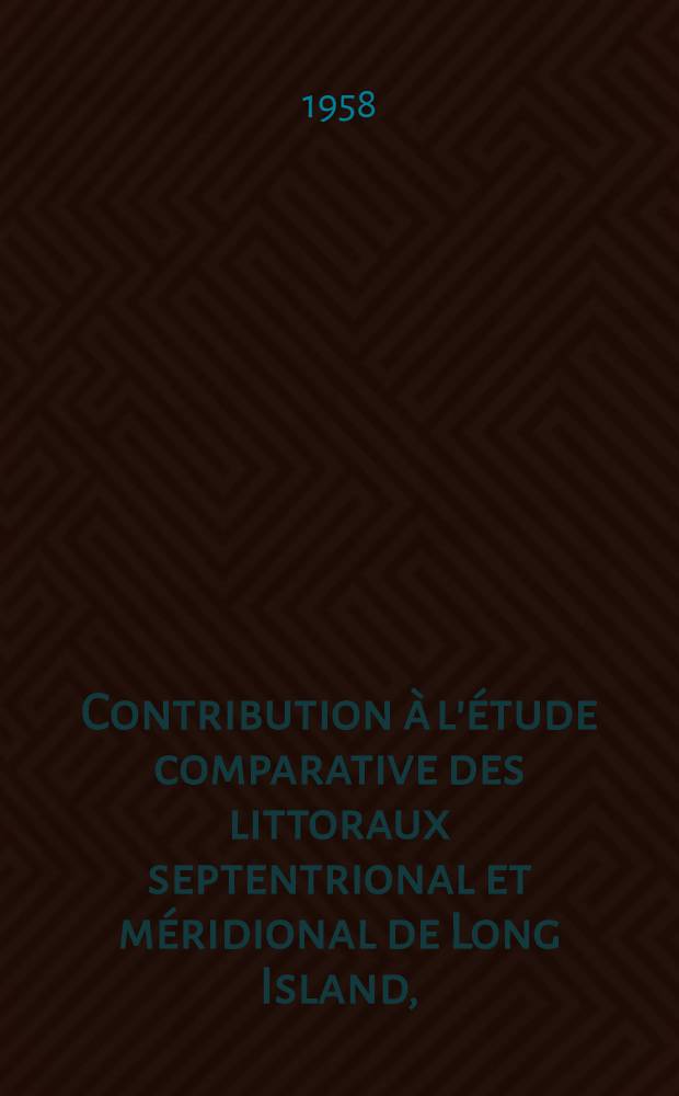 Contribution à l'étude comparative des littoraux septentrional et méridional de Long Island, (Etat de New-York); Propositions données par la Faculté: (1-re thèse): Thèses présentées à la Faculté des sciences de l'Univ. de Paris ... / par Roger Charlier