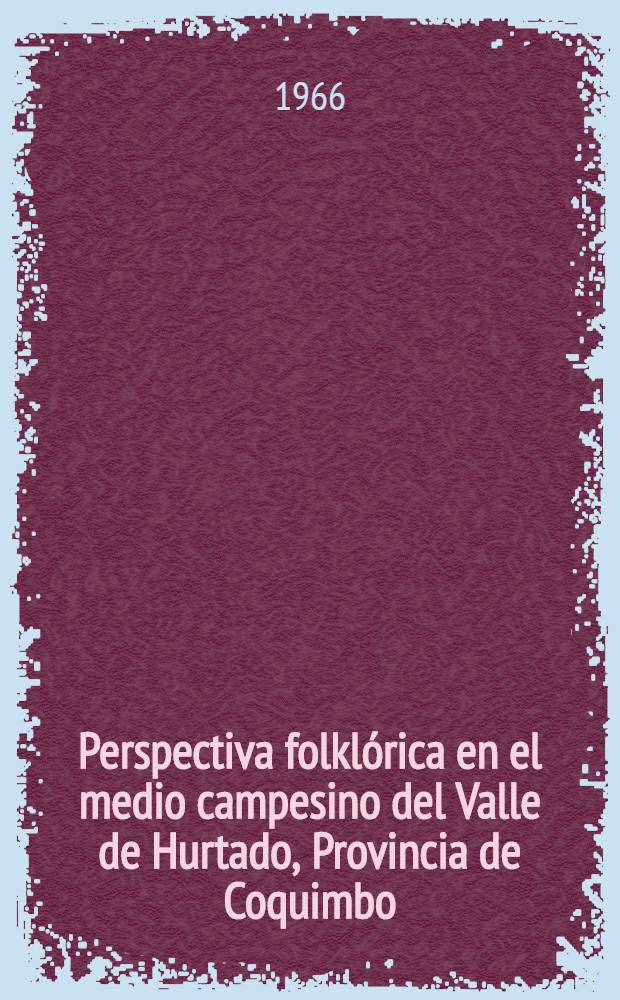 Perspectiva folklórica en el medio campesino del Valle de Hurtado, Provincia de Coquimbo : Discurso academico