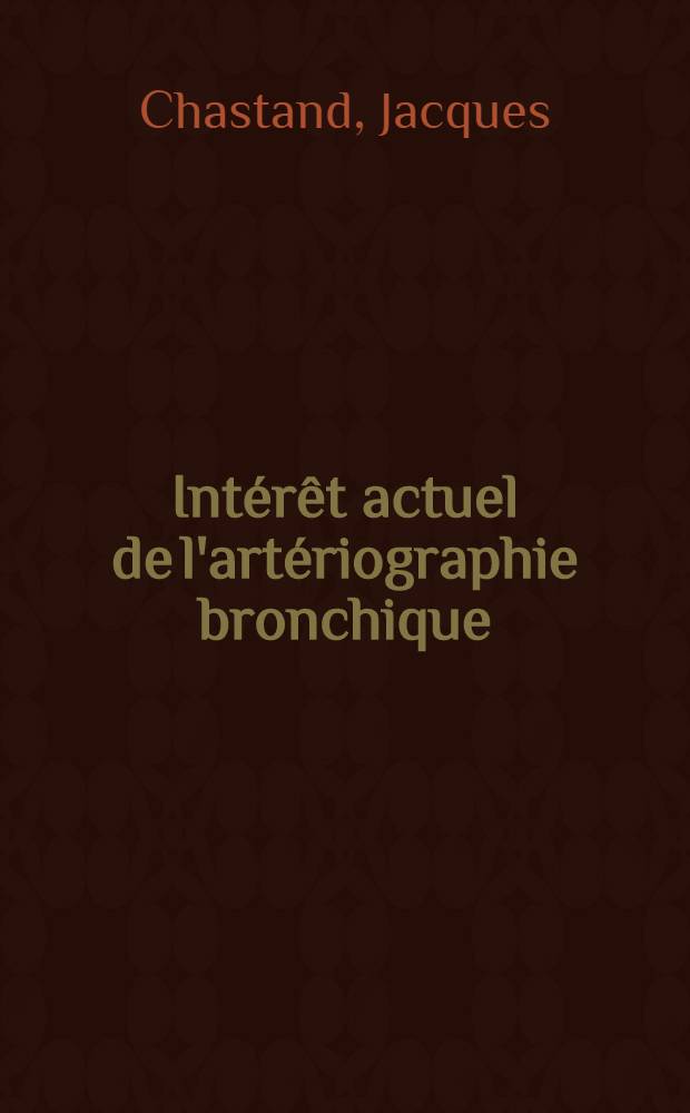 Int&eacute;r&ecirc;t actuel de l'art&eacute;riographie bronchique : &Agrave; partir de 25 observations : Th&egrave;se pr&eacute;s. &agrave; l'Univ. sci. et m&eacute;d. de Grenoble