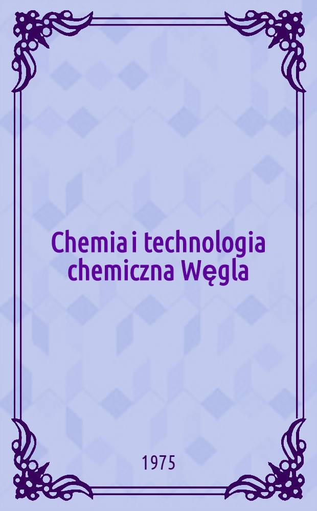 Chemia i technologia chemiczna Węgla : Materiały II Konferencji nauk. Wrocław, wrzesień 1975