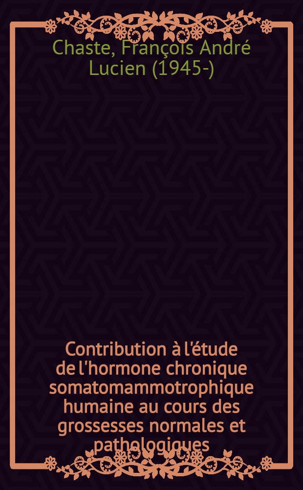 Contribution à l'étude de l'hormone chronique somatomammotrophique humaine au cours des grossesses normales et pathologiques : À propos de 725 dosages : Thèse ..