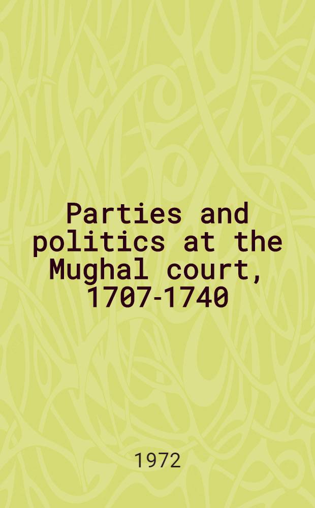 Parties and politics at the Mughal court, 1707-1740