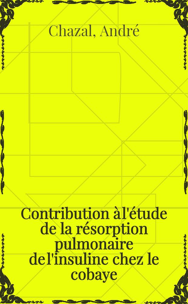 Contribution à l'étude de la résorption pulmonaire de l'insuline chez le cobaye : Thèse ..