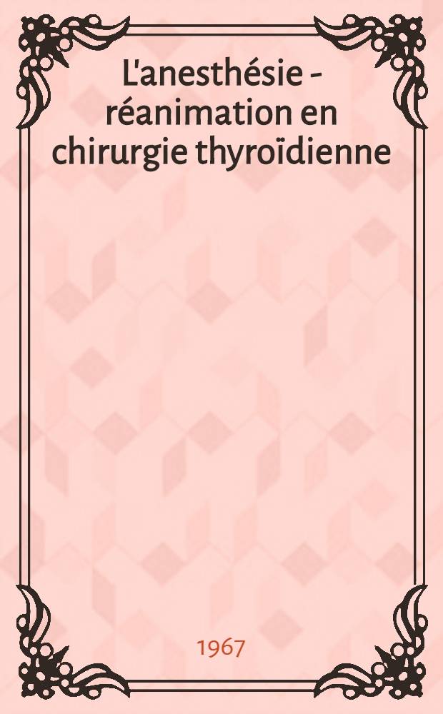 L'anesthésie - réanimation en chirurgie thyroïdienne : (À propos de 300 observations) : Thèse ..