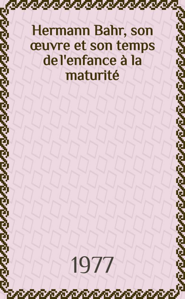 Hermann Bahr, son œuvre et son temps de l'enfance à la maturité : Thèse prés. devant l'Univ. de Paris IV