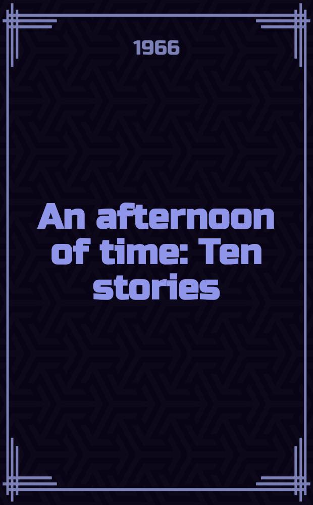 An afternoon of time : Ten stories