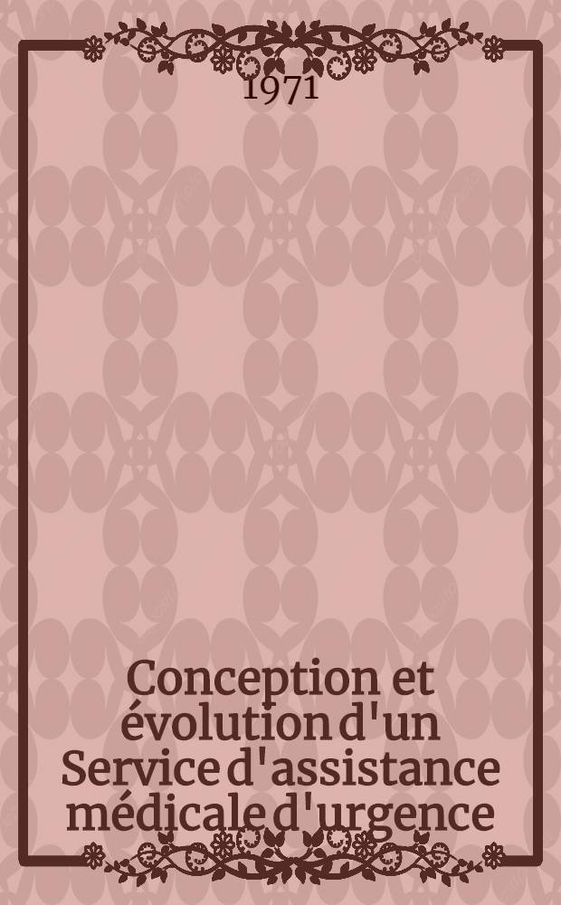 Conception et évolution d'un Service d'assistance médicale d'urgence : Expérience du S. A. M. U. de la région Midi-Pyrénées : Thèse ..