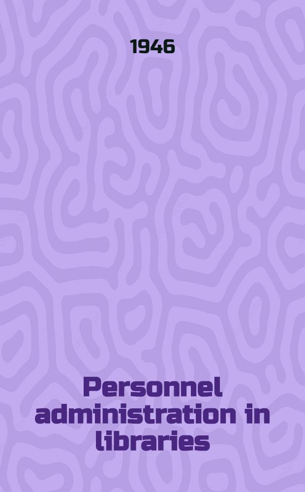 Personnel administration in libraries : Papers presented before the Library institute at the University of Chicago August 27-September 1, 1945