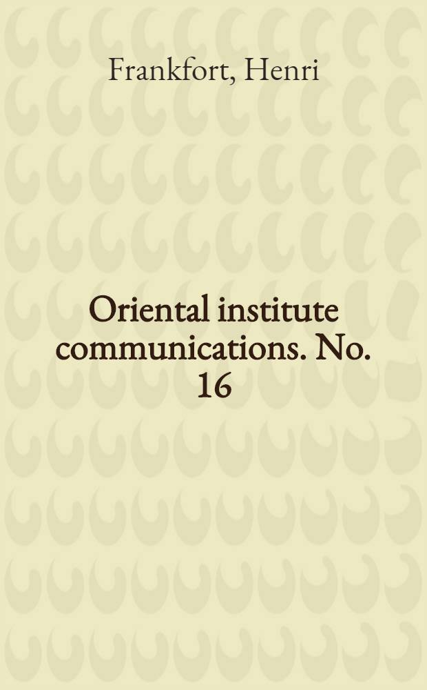 Oriental institute communications. No. 16 : Tell Asmar, Khafaje and Khorsabad
